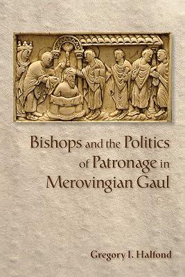 Bishops and the Politics of Patronage in Merovingian Gaul by Halfond, Gregory I. | Hardcover | European History 2