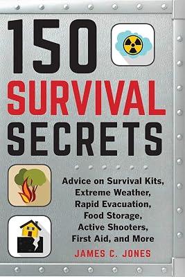 150 Survival Secrets: Advice on Survival Kits, Extreme Weather, Rapid Evacuation, Food Storage, Active Shooters, First Aid, and More by Jones, James C. | Paperback | Reference 2