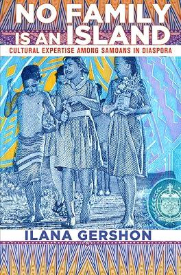 No Family Is An Island: Cultural Expertise Among Samoans in Diaspora (Expertise: Cultures and Technologies of Knowledge) by Gershon, Ilana | Hardcover | Social Science 2