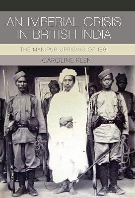 An Imperial Crisis in British India: The Manipur Uprising of 1891 (International Library O Fcolonial History, 22) by Keen, Caroline | Hardcover | History 2