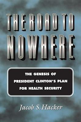 The Road to Nowhere: The Genesis of President Clinton's Plan for Health Security by Hacker, Jacob S. | Paperback | Political Science 2