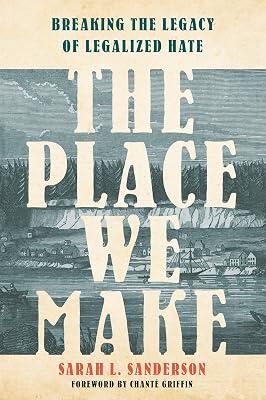 The Place We Make: Breaking the Legacy of Legalized Hate by Sanderson, Sarah L. | Hardcover | History 2