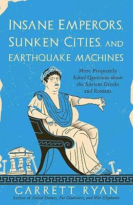 INSANE EMPERORS SUNKEN CITIES & EARTHQUA: More Frequently Asked Questions About the Ancient Greeks and Romans by Ryan, Garrett | Paperback | History 2