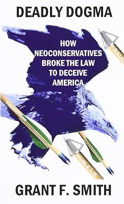 Deadly Dogma: How Neoconservatives Broke the Law to Deceive America by Smith, Grant F. | Paperback | Political Science 2