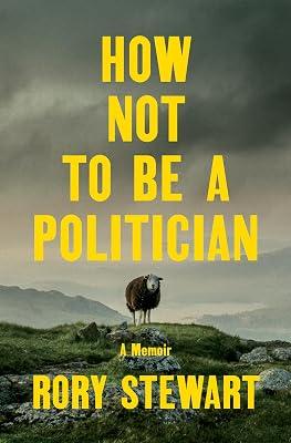 How Not to Be a Politician: A Memoir by Stewart, Rory | Hardcover | Political Science 2
