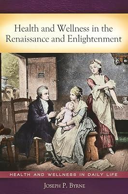 Health and Wellness in the Renaissance and Enlightenment (Health and Wellness in Daily Life) by Byrne, Joseph P. | Hardcover | History 2
