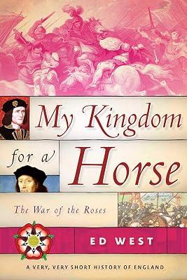 My Kingdom for a Horse: The War of the Roses (Very, Very Short History of England) by West, Ed | Hardcover | History 2