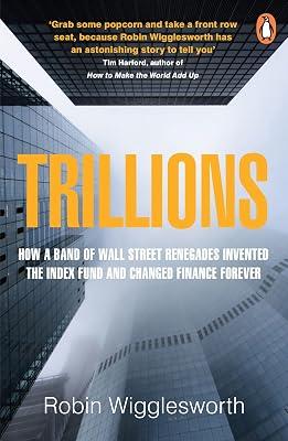 Trillions: How a Band of Wall Street Renegades Invented the Index Fund and Changed Finance Forever by Wigglesworth, Robin | Paperback | Online Finance & Investing 2