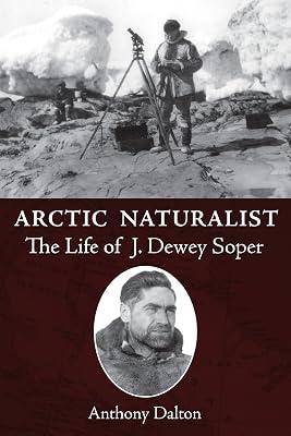 Arctic Naturalist: The Life of J. Dewey Soper by Dalton, Anthony | Paperback | Biography: General 2