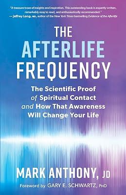 Afterlife Frequency: The Scientific Proof of Spiritual Contact and How That Awareness Will Change Your Life by Anthony, Mark | Paperback | Body 2