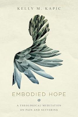 Embodied Hope: A Theological Meditation on Pain and Suffering by Kapic, Kelly M. | Paperback | Religion 2
