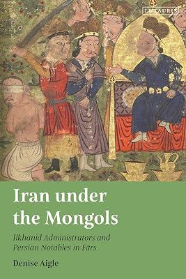 Iran Under the Mongols: Ilkhanid Administrators and Persian Notables in Fars (Persian Studies, 22) by Aigle, Denise | Hardcover | History 2