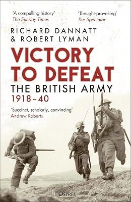 Victory to Defeat: The British Army 1918–40 by Lyman, Robert; Dannatt, Richard | Paperback | History 2