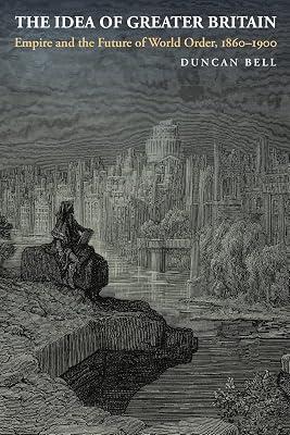The Idea of Greater Britain: Empire and the Future of World Order, 1860-1900 by Bell, Duncan | Paperback | Political Science 2