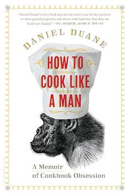 How to Cook Like a Man: A Memoir of Cookbook Obsession by Duane, Daniel | Paperback | Cooking 2