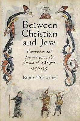 Between Christian and Jew: Conversion and Inquisition in the Crown of Aragon, 1250-1391 (The Middle Ages) by Tartakoff, Paola | Hardcover | History 2