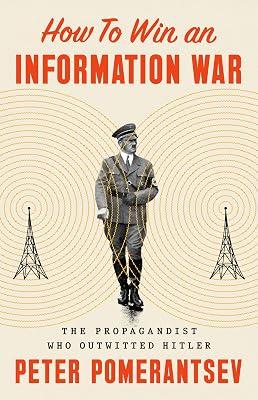How to Win an Information War: The Propagandist Who Outwitted Hitler by Pomerantsev, Peter | Hardcover | Political Science 2