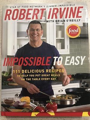 Impossible to Easy: 111 Delicious Recipes to Help You Put Great Meals on the Table Every Day by Irvine, Robert | Hardcover | Cooking 2