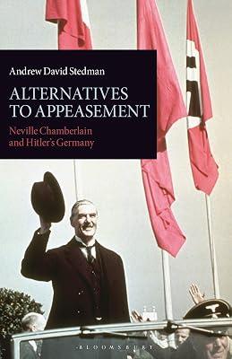 Alternatives to Appeasement: Neville Chamberlain and Hitler's Germany: 42 (International Library of Twentieth Centruy History, 42) by Stedman, Andrew David | Hardcover | Second World War 2