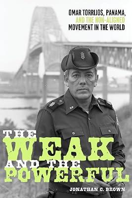 The Weak and the Powerful: Omar Torrijos, Washington, and the Non-Aligned Movement (Pitt Latin American Series) by Brown, Jonathan C. | Hardcover | The Cold War 2