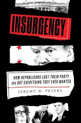 Insurgency: How Republicans Lost Their Party and Got Everything They Ever Wanted by Peters, Jeremy W. | Hardcover | Political Science 2