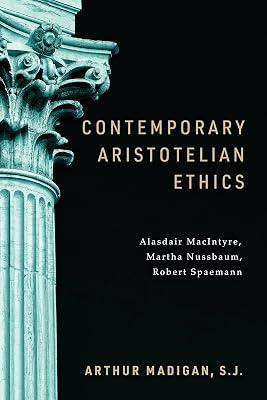 Contemporary Aristotelian Ethics: Alasdair Macintyre, Martha Nussbaum, Robert Spaemann by Madigan, Arthur S. J. | Hardcover | Philosophy 2