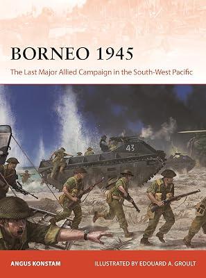Borneo 1945: The Last Major Allied Campaign in the South-west Pacific: 406 (Campaign, 406) by Konstam, Angus | Paperback | History 2