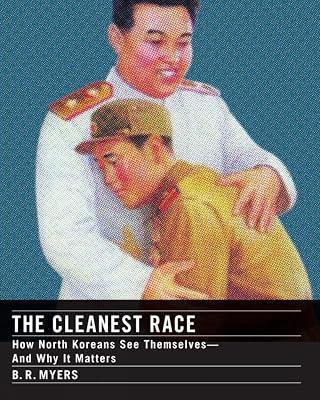 The Cleanest Race: How North Koreans See Themselves and Why It Matters: A Briefing on North Korea by Myers, B.R. | Hardcover | Propaganda 2