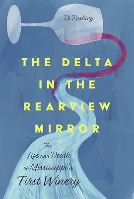 The Delta in the Rearview Mirror: The Life and Death of Mississippi's First Winery by Rushing, Di | Hardcover | Biography: General 2