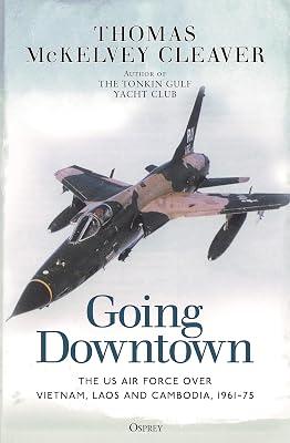 Going Downtown: The US Air Force over Vietnam, Laos and Cambodia, 1961–75 by McKelvey Cleaver, Thomas | Paperback | Vietnam War 2