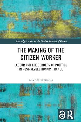 The Making of the Citizen-Worker: Labour and the Borders of Politics in Post-Revolutionary France (Routledge Studies in the Modern History of France) by Tomasello, Federico | Paperback | History 2