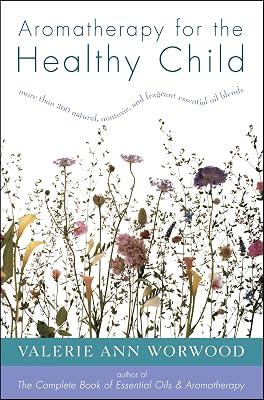 Aromatherapy for the Healthy Child: More Than 300 Natural, Nontoxic, and Fragrant Essential Oil Blends by Worwood, Valerie Ann | Paperback | Health & Fitness 2