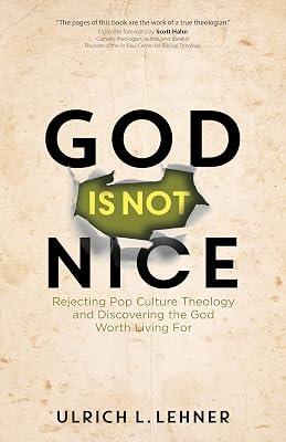God Is Not Nice: Rejecting Pop Culture Theology and Discovering the God Worth Living for by Lehner, Ulrich L. | Paperback | Christian Theology 2