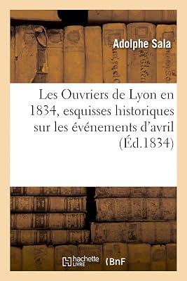 Les Ouvriers de Lyon En 1834, Esquisses Historiques Sur Les vnemens d'Avril (Histoire) by Sala, Adolphe | Paperback | European History 2