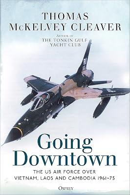 Going Downtown: The US Air Force over Vietnam, Laos and Cambodia, 196175 by McKelvey Cleaver, Thomas | Hardcover | Vietnam War 2