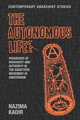 The Autonomous Life?: Paradoxes of Hierarchy and Authority in the Squatters Movement in Amsterdam (Contemporary Anarchist Studies) by Kadir, Nazima | Hardcover | Anarchism 2