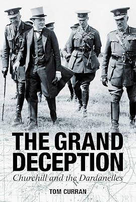Grand Deception: Churchill and the Dardanelles by Curran, Tom | Hardcover | First World War 2