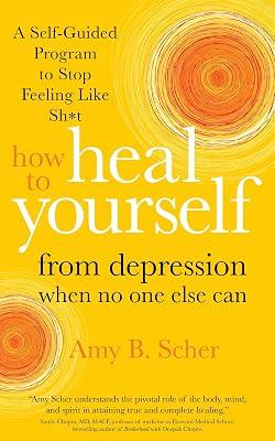 How to Heal Yourself from Depression When No One Else Can: A Self-Guided Program to Stop Feeling Like Sh*t by Scher, Amy B. | Paperback | Self-Help 2