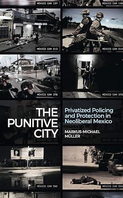 The Punitive City: Privatized Policing and Protection in Neoliberal Mexico by Mller, Markus-michael | Hardcover | Social Science 2