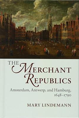 The Merchant Republics: Amsterdam, Antwerp, and Hamburg, 1648–1790 by Lindemann, Mary | Hardcover | History 2