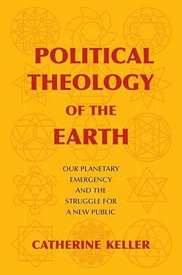Political Theology of the Earth: Our Planetary Emergency and the Struggle for a New Public by Keller, Catherine | Hardcover | Religion 2