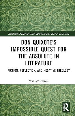 Don Quixote’s Impossible Quest for the Absolute in Literature: Fiction, Reflection, and Negative Theology (Routledge Studies in Latin American and Iberian Literature) by Franke, William | Hardcover | Literary Criticism 2