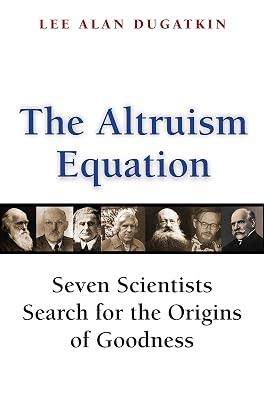 The Altruism Equation: Seven Scientists Search for the Origins of Goodness by Dugatkin, Lee Alan | Hardcover | Psychology 2