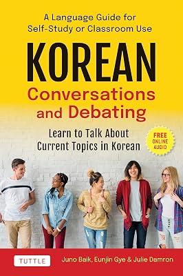 KOREAN CONVERSATIONS & DEBATING: A Language Guide for Self-study or Classroom Use: Learn to Talk About Current Topics in Korean, With Companion Online Audio by Baik, Juno; Damron, Julie; Gye, Eunjin | Paperback | Foreign Language Study 2