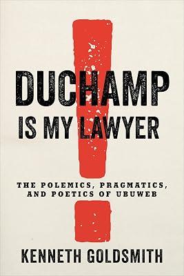 Duchamp Is My Lawyer: The Polemics, Pragmatics, and Poetics of Ubuweb by Goldsmith, Kenneth | Hardcover | Art 2