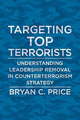 Targeting Top Terrorists: Understanding Leadership Removal in Counterterrorism Strategy by Price, Bryan C. | Hardcover | Political Science 2