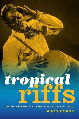 Tropical Riffs: Latin America and the Politics of Jazz by Borge, Jason | Paperback | Latin America 2
