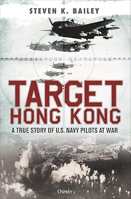 Target Hong Kong: A True Story of U.S. Navy Pilots at War by Bailey, Steven K. | Hardcover | History 2