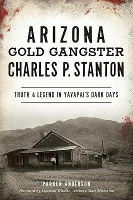Arizona Gold Gangster Charles P. Stanton: Truth & Legend in Yavapai’s Dark Days (True Crime) by Anderson, Parker | Paperback | History 2