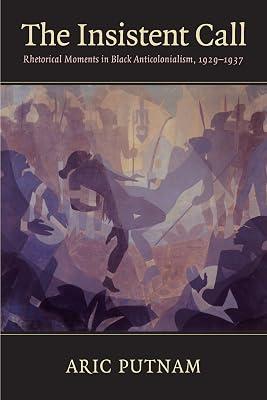The Insistent Call: Rhetorical Moments in Black Anticolonialism, 1929-1937 by Putnam, Aric | Paperback | History Of The Americas 2